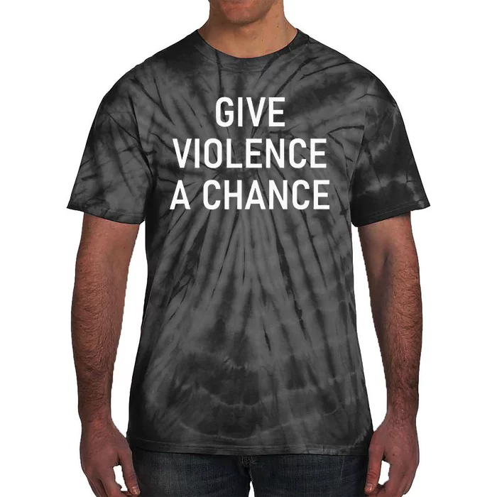 Give Violence A Chance Funny Jokes Sarcastic Tie-Dye T-Shirt