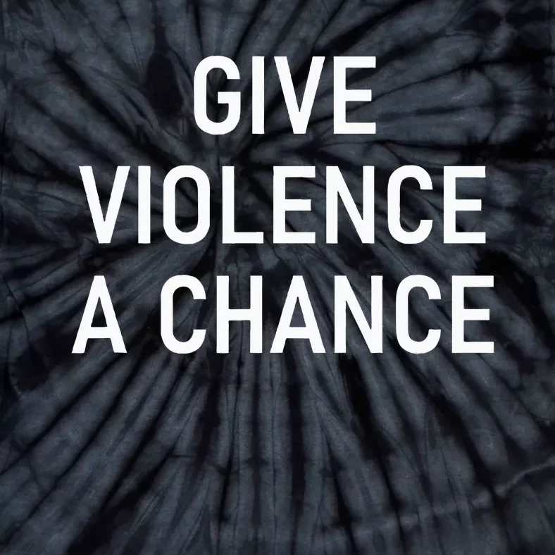 Give Violence A Chance Funny Jokes Sarcastic Tie-Dye T-Shirt