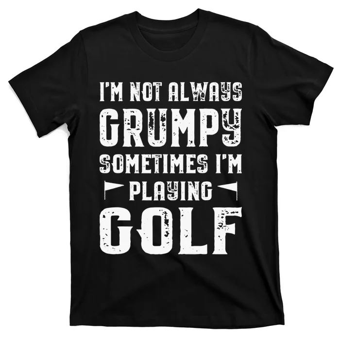 Golf Vintage I'M Not Always Grumpy Sometimes I'M Playing T-Shirt