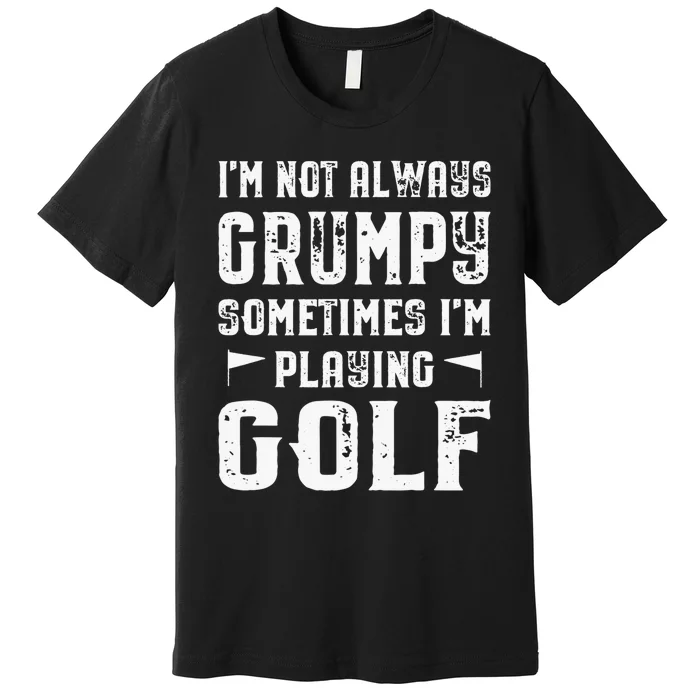 Golf Vintage I'M Not Always Grumpy Sometimes I'M Playing Premium T-Shirt