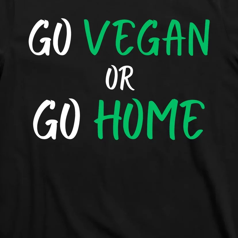 Go Vegan Or Go Home Vegetarian Veganism Diet Funny Vegan T-Shirt