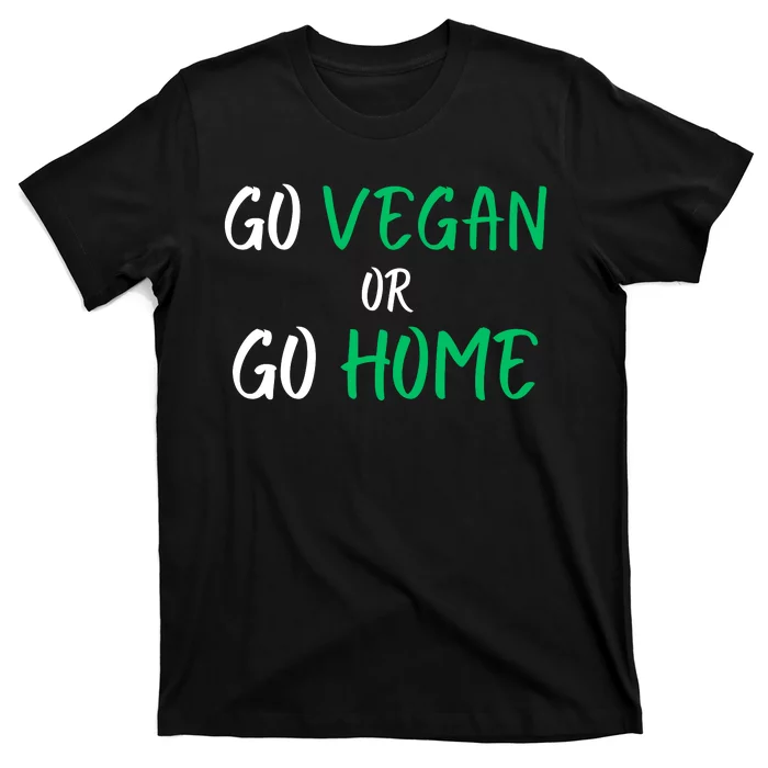 Go Vegan Or Go Home Vegetarian Veganism Diet Funny Vegan T-Shirt