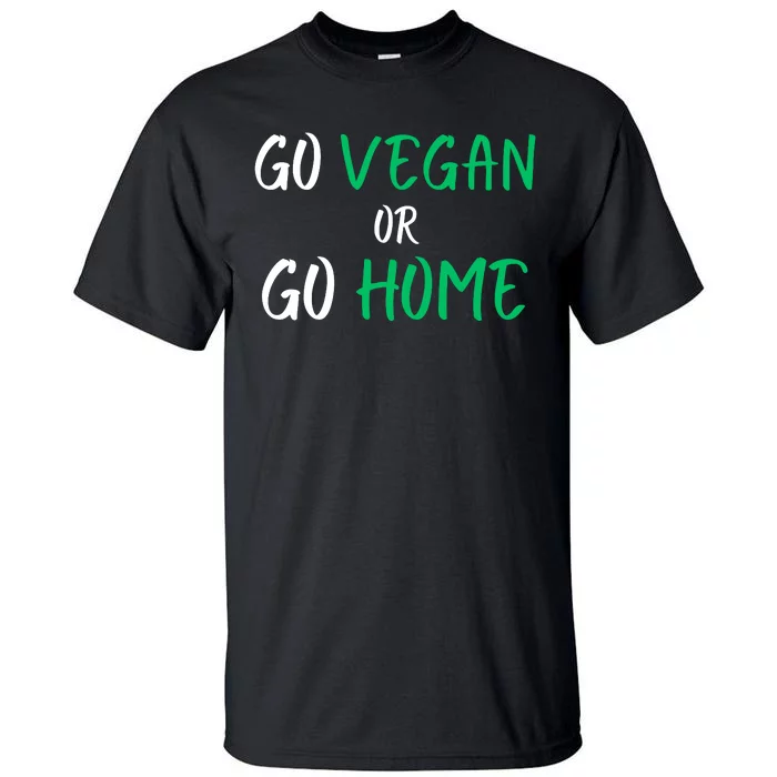 Go Vegan Or Go Home Vegetarian Veganism Diet Funny Vegan Tall T-Shirt