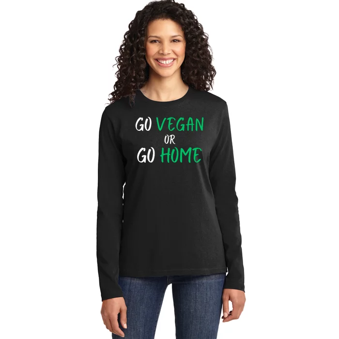 Go Vegan Or Go Home Vegetarian Veganism Diet Funny Vegan Ladies Long Sleeve Shirt