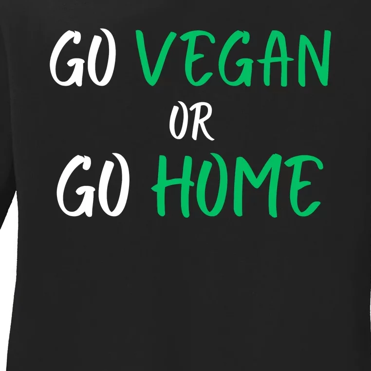 Go Vegan Or Go Home Vegetarian Veganism Diet Funny Vegan Ladies Long Sleeve Shirt