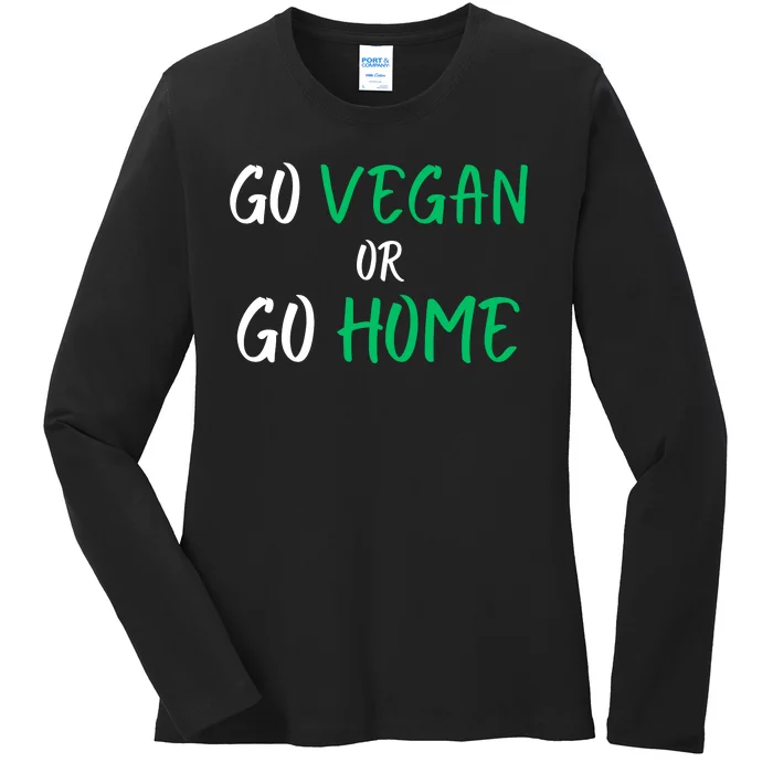 Go Vegan Or Go Home Vegetarian Veganism Diet Funny Vegan Ladies Long Sleeve Shirt