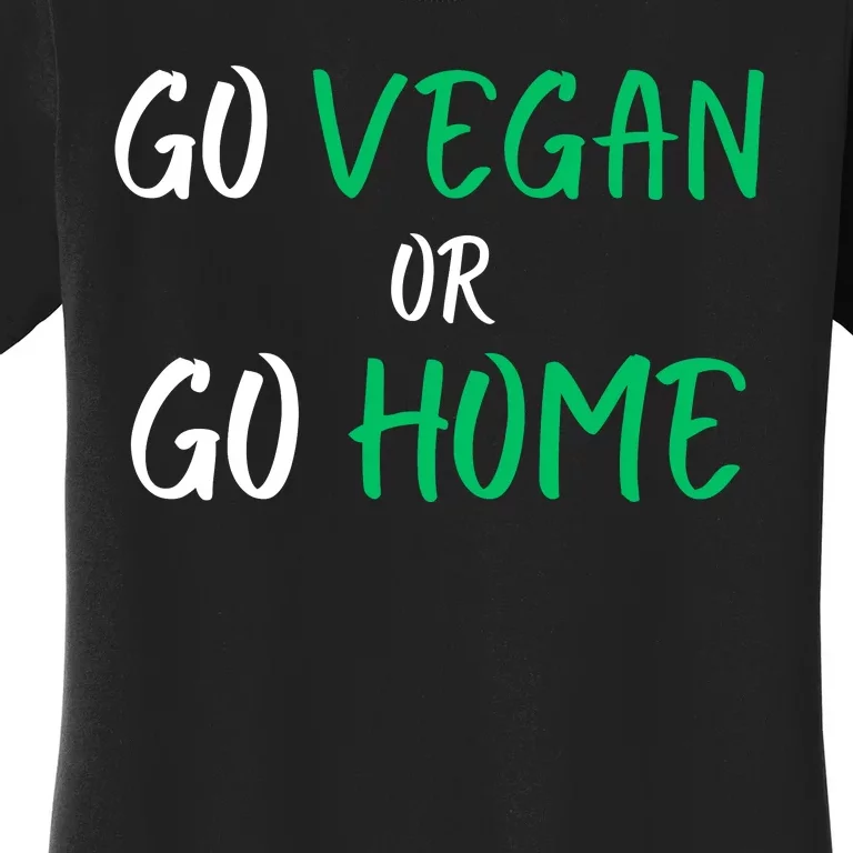 Go Vegan Or Go Home Vegetarian Veganism Diet Funny Vegan Women's T-Shirt