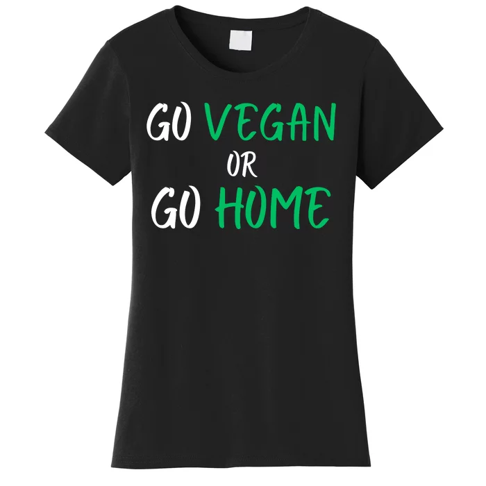 Go Vegan Or Go Home Vegetarian Veganism Diet Funny Vegan Women's T-Shirt