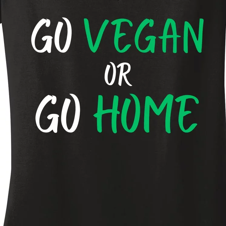 Go Vegan Or Go Home Vegetarian Veganism Diet Funny Vegan Women's V-Neck T-Shirt