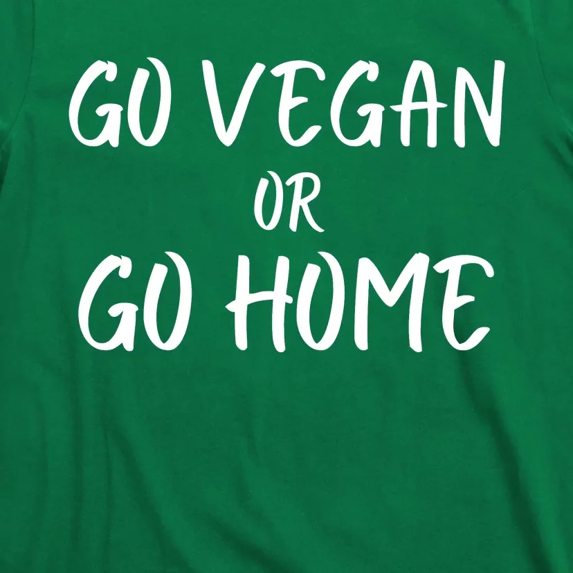 Go Vegan Or Go Home Vegetarian Veganism Diet Funny Vegan Go Vegan T-Shirt