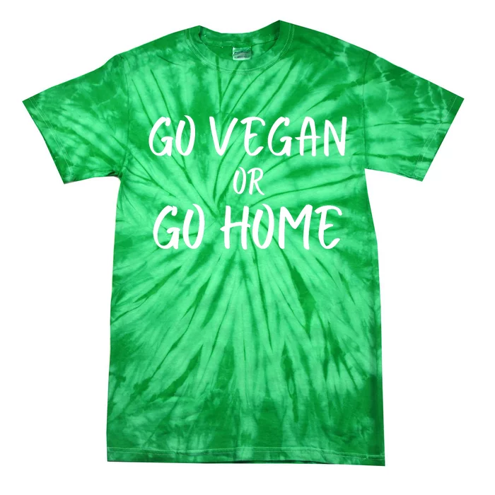 Go Vegan Or Go Home Vegetarian Veganism Diet Funny Vegan Go Vegan Tie-Dye T-Shirt