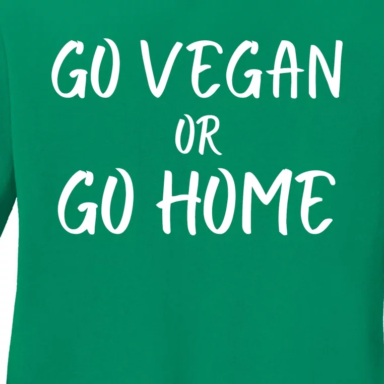 Go Vegan Or Go Home Vegetarian Veganism Diet Funny Vegan Go Vegan Ladies Long Sleeve Shirt