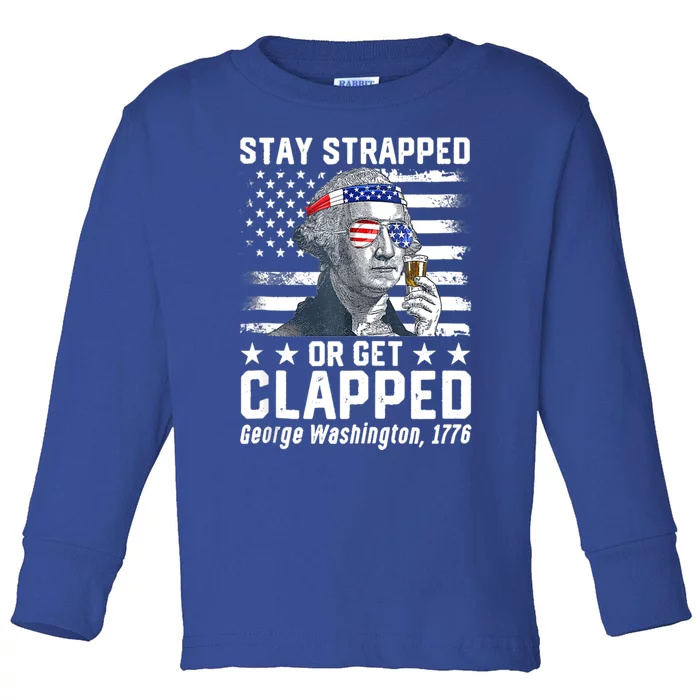 George Washington 1776 Stay Strapped Or Get Clapped Toddler Long Sleeve Shirt