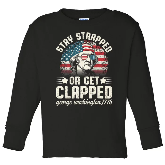 George Washington 4th Of July Stay Strapped Or Get Clapped Toddler Long Sleeve Shirt