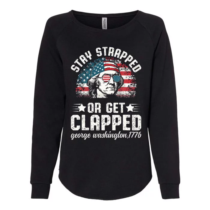 George Washington 4th Of July Stay Strapped Or Get Clapped Womens California Wash Sweatshirt