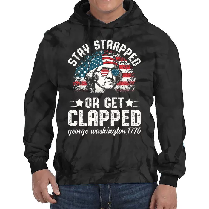 George Washington 4th Of July Stay Strapped Or Get Clapped Tie Dye Hoodie