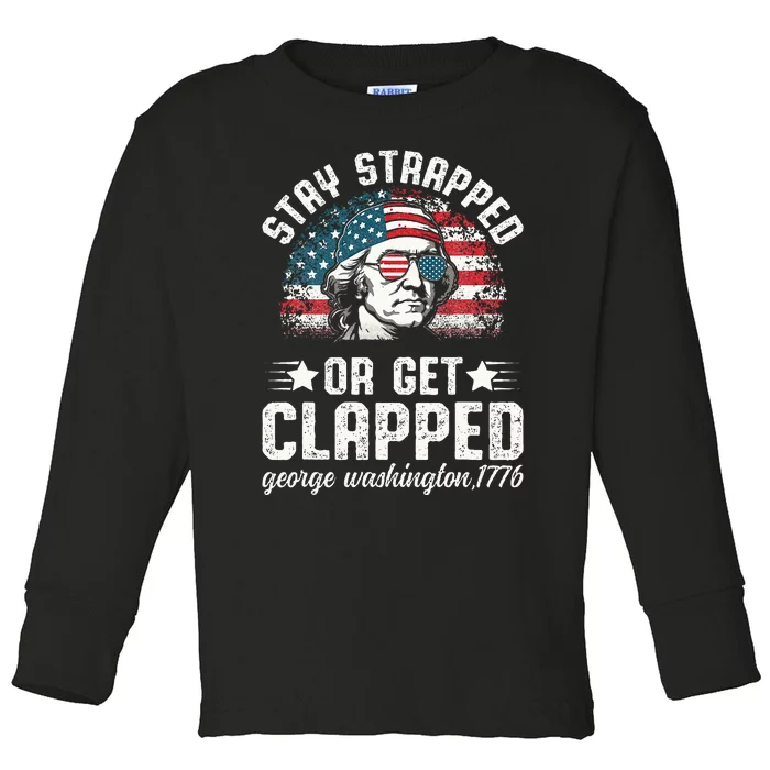 George Washington 4th Of July Stay Strapped Or Get Clapped Toddler Long Sleeve Shirt