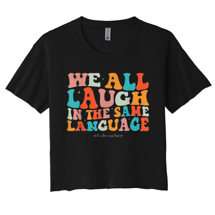 Groovy We All Laugh In The Same Language ESL Teachers Women's Crop Top Tee