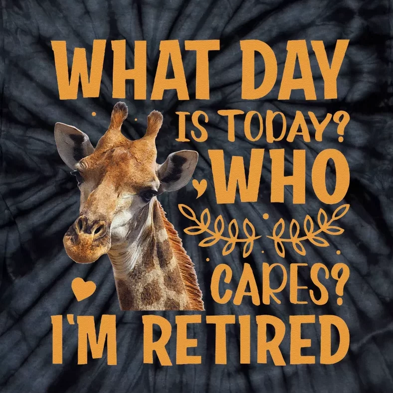 Giraffe What Day Is Today Who Cares Im Retired Retirement Tie-Dye T-Shirt