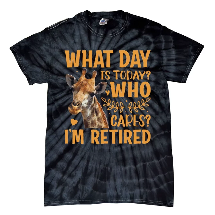 Giraffe What Day Is Today Who Cares Im Retired Retirement Tie-Dye T-Shirt