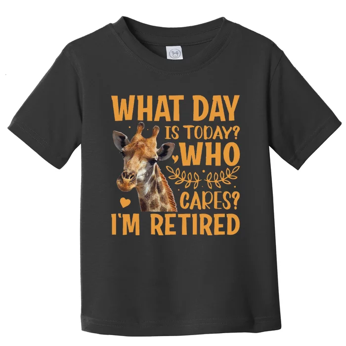 Giraffe What Day Is Today Who Cares Im Retired Retirement Toddler T-Shirt