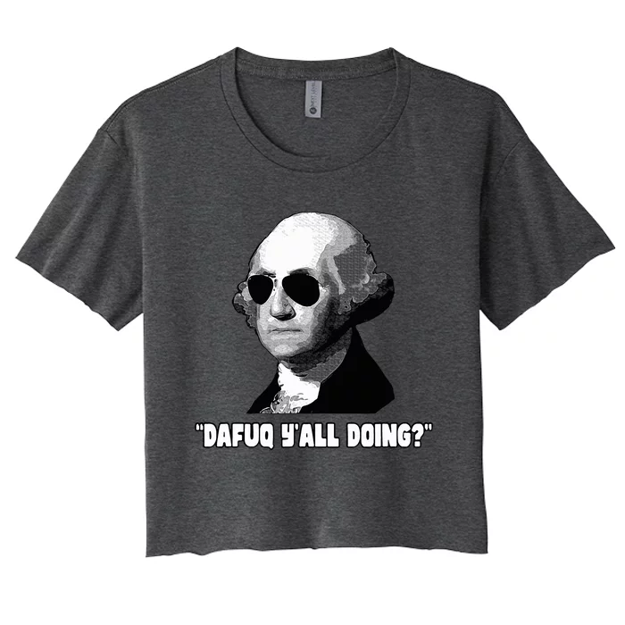 George Washington Dafuq YAll Doing Women's Crop Top Tee