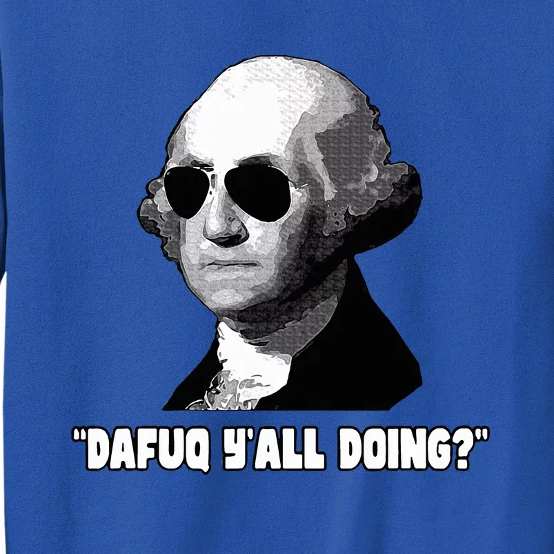 George Washington Dafuq YAll Doing Tall Sweatshirt