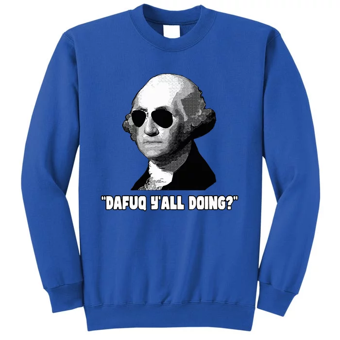 George Washington Dafuq YAll Doing Tall Sweatshirt