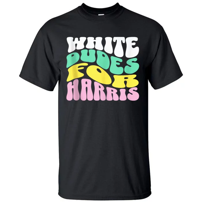 Groovy White Dudes For Harris Voting For Usa President 2024 Kamalaharris Tall T-Shirt