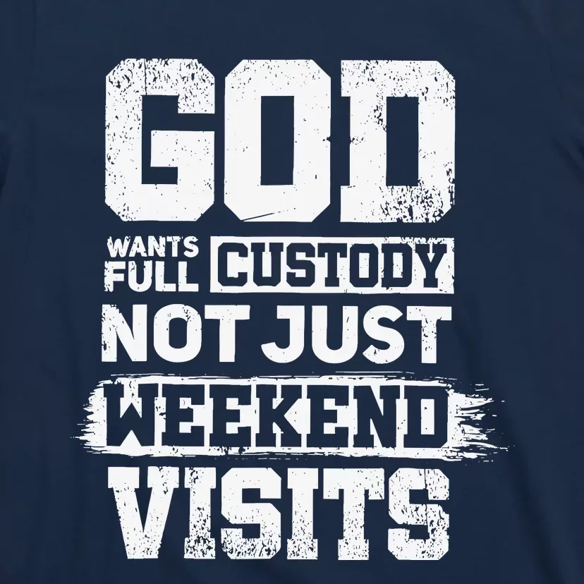 God Wants Full Custody Not Just Weekend Visits T-Shirt