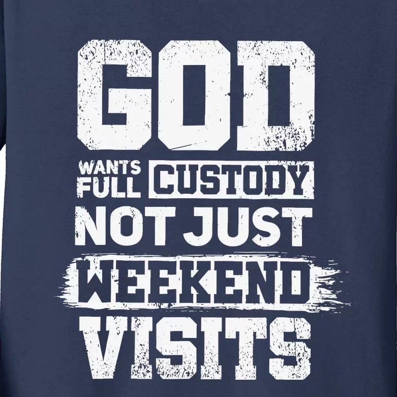 God Wants Full Custody Not Just Weekend Visits Kids Long Sleeve Shirt