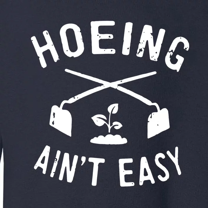 Gardening Women Garden Hoeing Aint Easy Toddler Sweatshirt