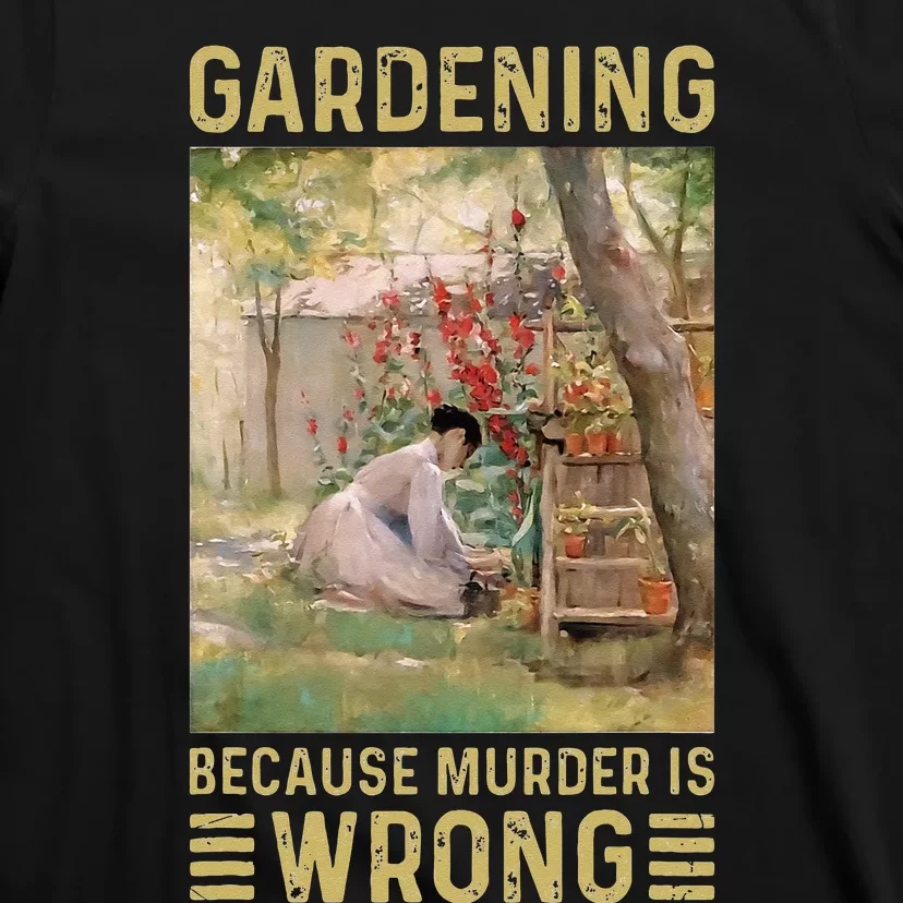 Gardener Women Gardening Because Murder Is Wrong T-Shirt