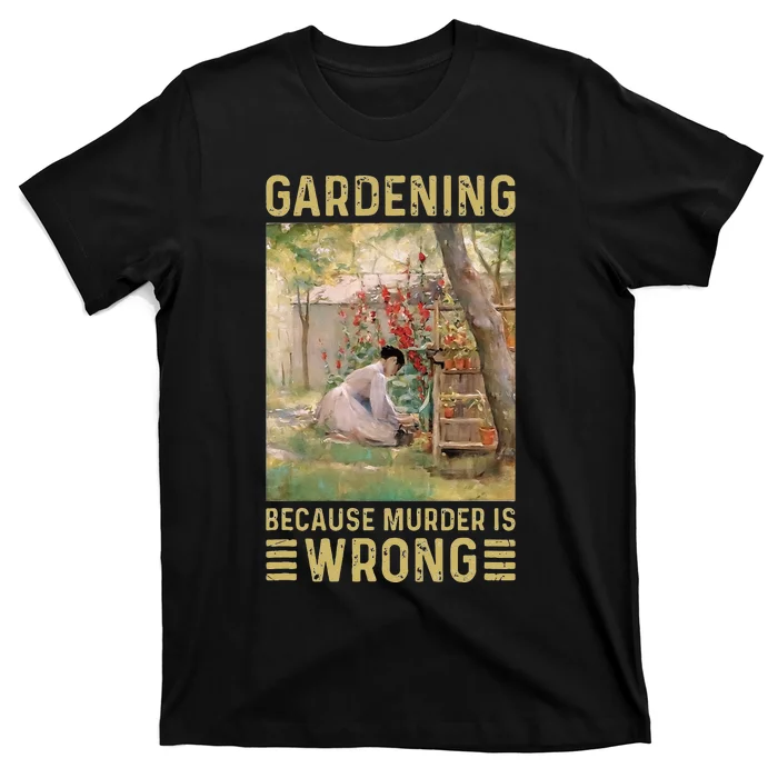 Gardener Women Gardening Because Murder Is Wrong T-Shirt