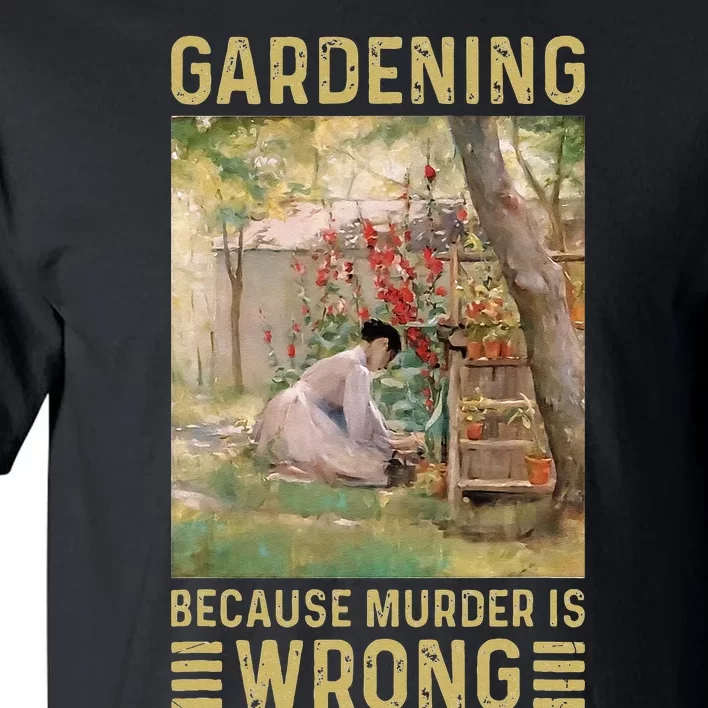 Gardener Women Gardening Because Murder Is Wrong Tall T-Shirt