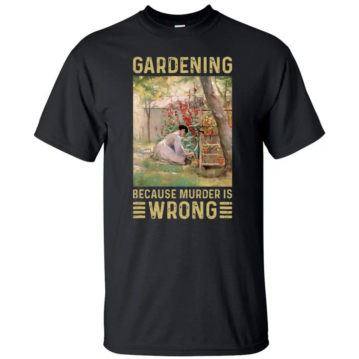 Gardener Women Gardening Because Murder Is Wrong Tall T-Shirt