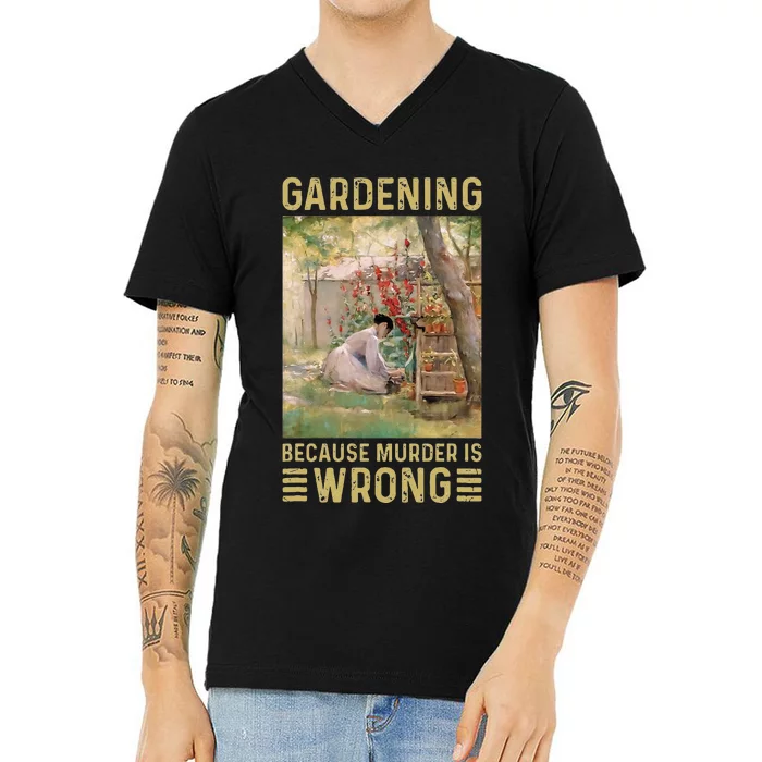 Gardener Women Gardening Because Murder Is Wrong V-Neck T-Shirt