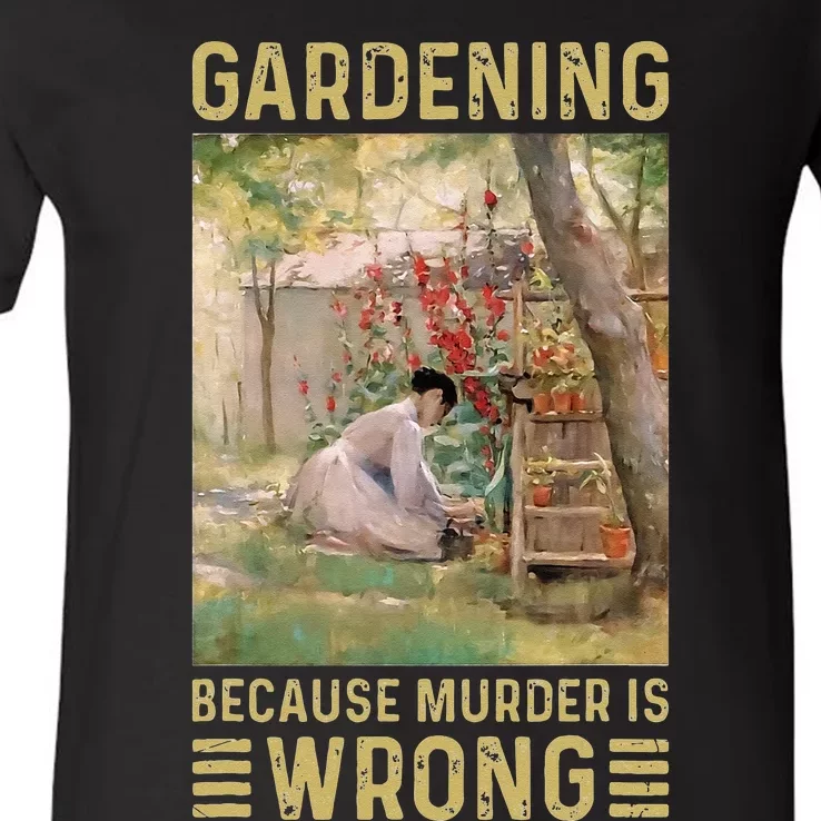 Gardener Women Gardening Because Murder Is Wrong V-Neck T-Shirt