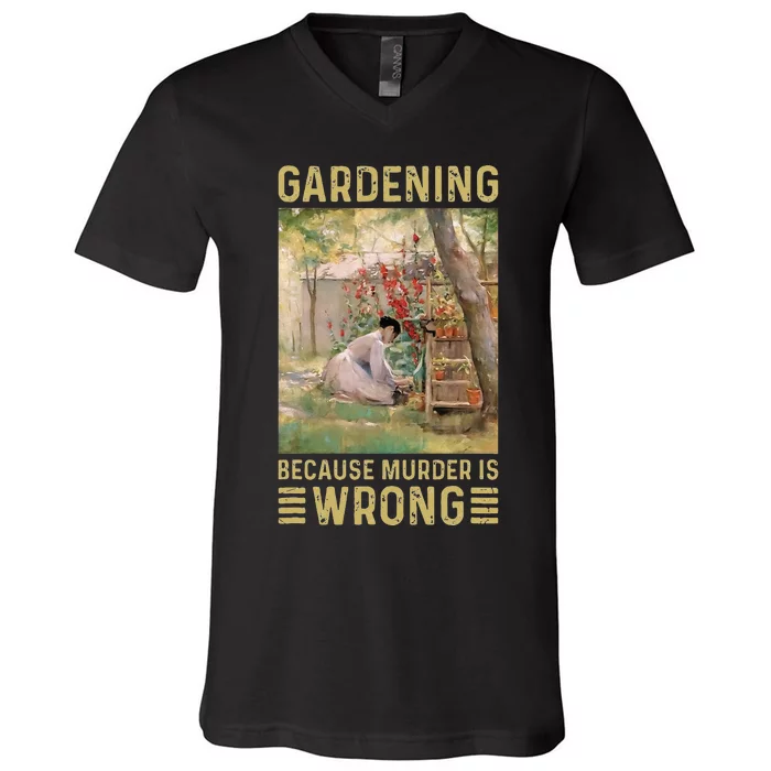 Gardener Women Gardening Because Murder Is Wrong V-Neck T-Shirt