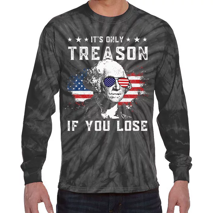 George Washington Its Only Treason If You Lose 4th Of July Tie-Dye Long Sleeve Shirt