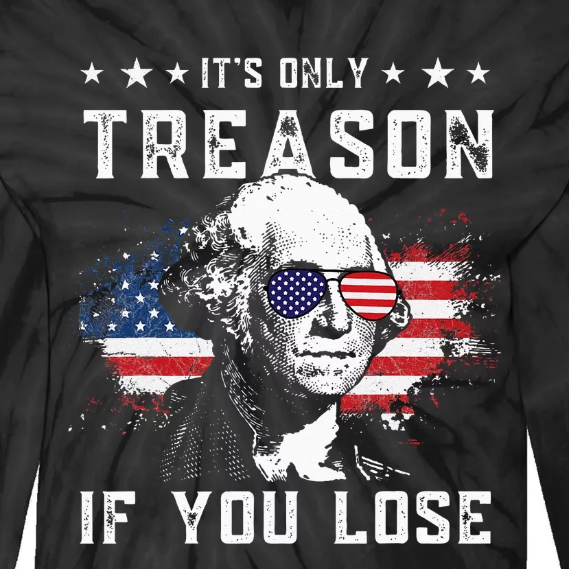 George Washington Its Only Treason If You Lose 4th Of July Tie-Dye Long Sleeve Shirt