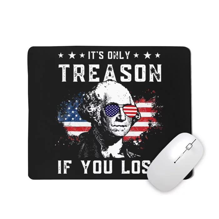 George Washington Its Only Treason If You Lose 4th Of July Mousepad