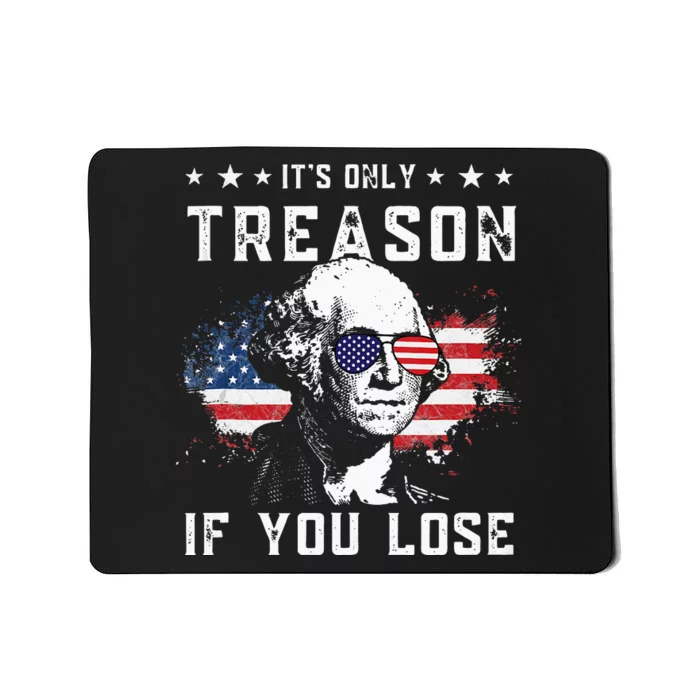 George Washington Its Only Treason If You Lose 4th Of July Mousepad