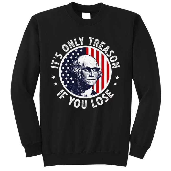 George Washington ItS Only Treason If You Lose Tall Sweatshirt