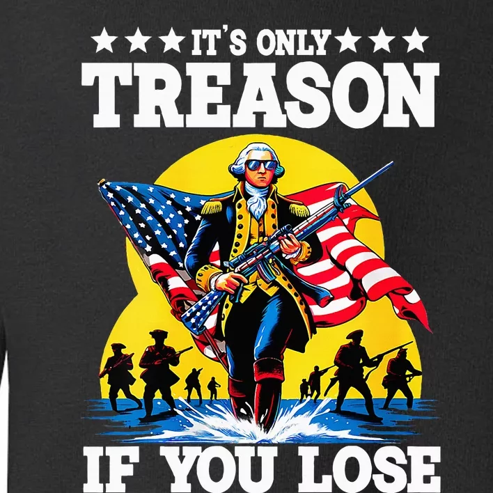 George Washington ItS Only Treason If You Lose Toddler Sweatshirt