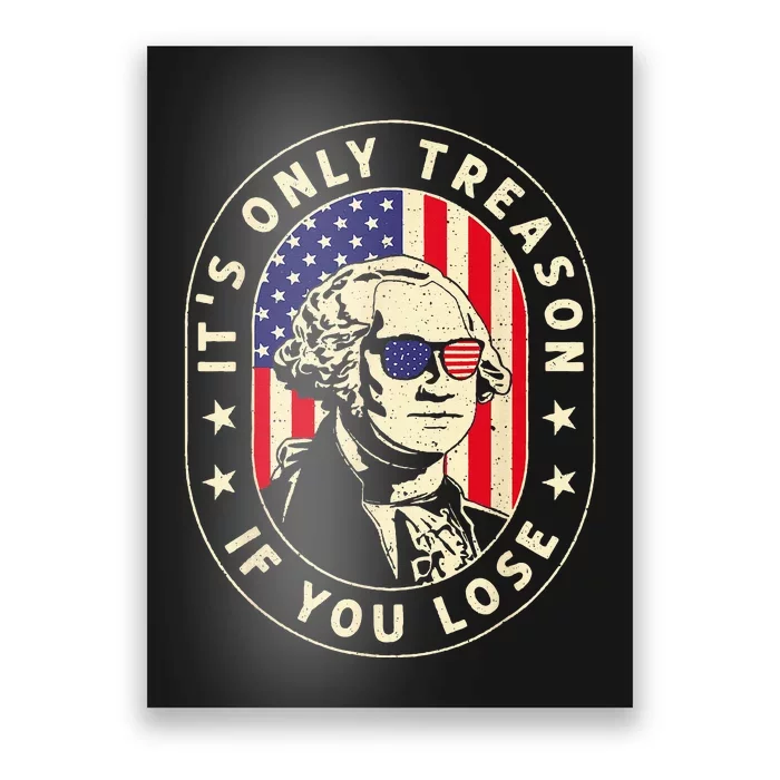 George Washington It's Only Treason If You Lose 4th Of July Poster