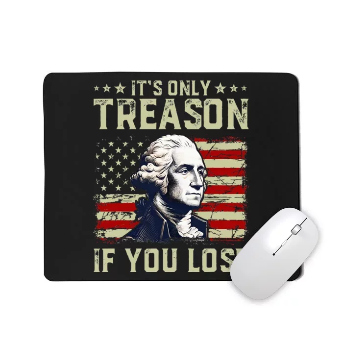 George Washington ItS Only Treason If You Lose 4th Of July Mousepad