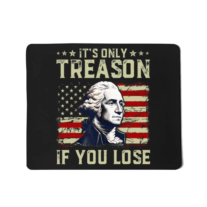 George Washington ItS Only Treason If You Lose 4th Of July Mousepad