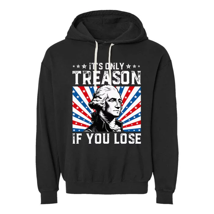 George Washington ItS Only Treason If You Lose 4th Of July Garment-Dyed Fleece Hoodie