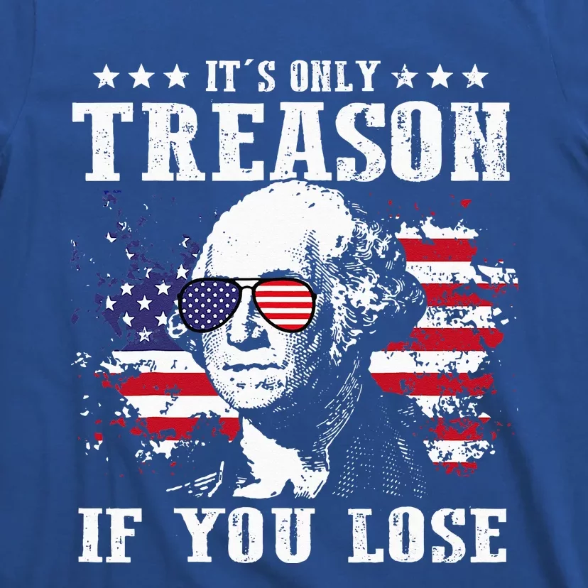 George Washington It's Only Treason If You Lose 4th Of July T-Shirt